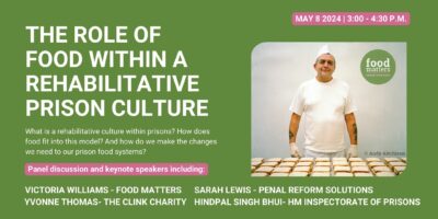 This image contains details of the webinar - 8th of May 3pm to 4.30pm. The speakers are Victoria Williams (director of Food Matters), Dr Sarah Lewis (Director of Penal Reform Solutions), Yvonne Thomas (Chief Executive - The Clinks Charity), and Hindpal Singh (Inspection Team Leader at HM Inspectorate of Prisons)